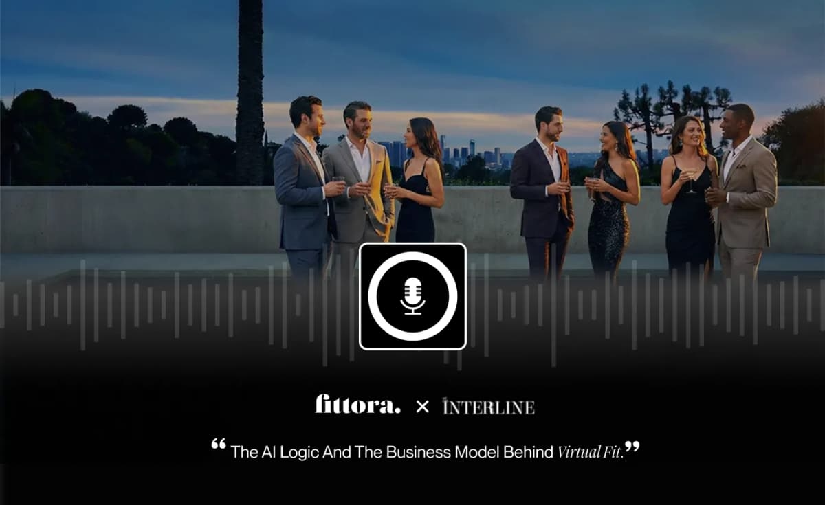 Fittora was featured on The Interline Podcast in “The AI Logic and the Business Model Behind Virtual Fit.”